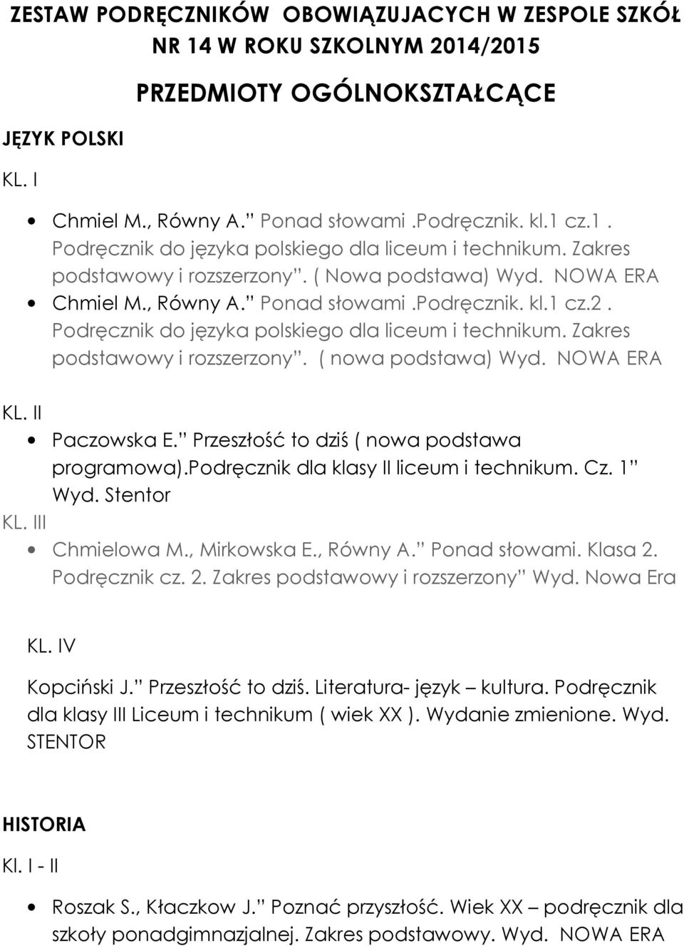 Zakres podstawowy i rozszerzony. ( nowa podstawa) Wyd. NOWA ERA I Paczowska E. Przeszłość to dziś ( nowa podstawa programowa).podręcznik dla klasy II liceum i technikum. Cz. 1 Wyd.