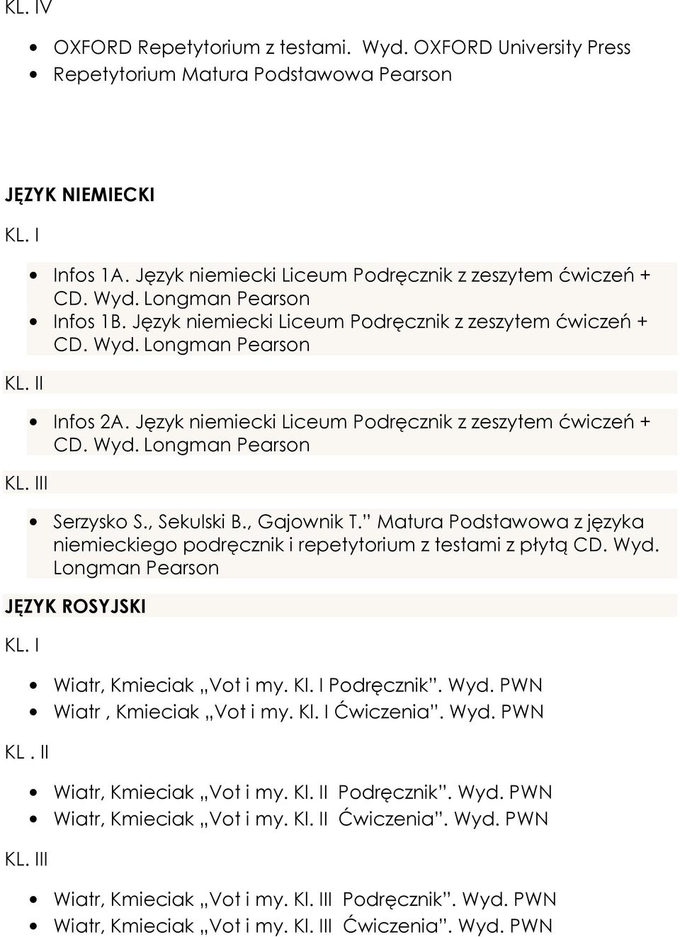 , Gajownik T. Matura Podstawowa z języka niemieckiego podręcznik i repetytorium z testami z płytą CD. Wyd. Longman Pearson JĘZYK ROSYJSKI Wiatr, Kmieciak Vot i my. Kl. I Podręcznik. Wyd. PWN Wiatr, Kmieciak Vot i my.