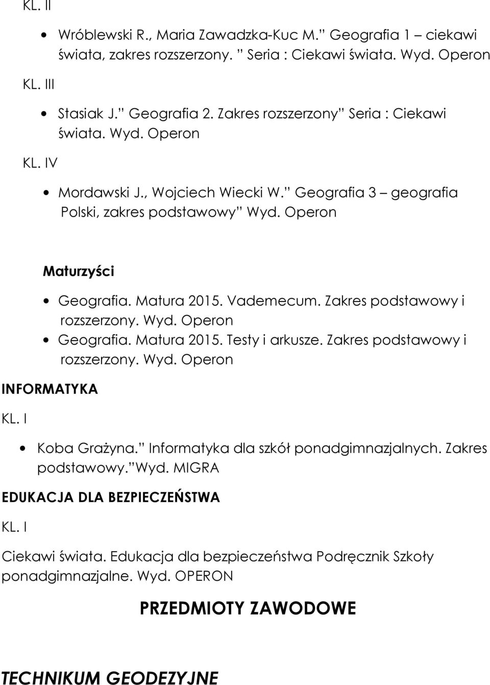 Vademecum. Zakres podstawowy i rozszerzony. Wyd. Operon Geografia. Matura 2015. Testy i arkusze. Zakres podstawowy i rozszerzony. Wyd. Operon INFORMATYKA Koba Grażyna.