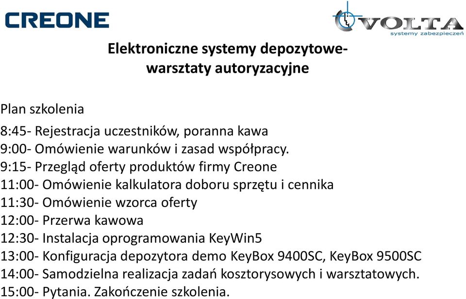 9:15- Przegląd oferty produktów firmy Creone 11:00- Omówienie kalkulatora doboru sprzętu i cennika 11:30- Omówienie wzorca oferty