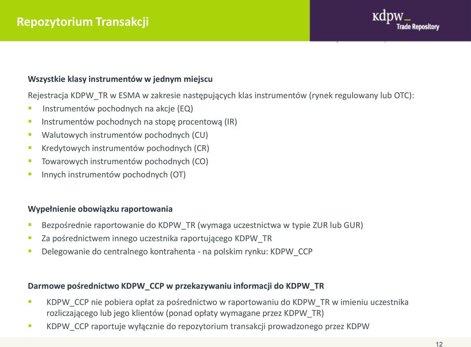 instrumentów pochodnych (OT) Wypełnienie obowiązku raportowania Bezpośrednie raportowanie do KDPW_TR (wymaga uczestnictwa w typie ZUR lub GUR) Za pośrednictwem innego uczestnika raportującego KDPW_TR