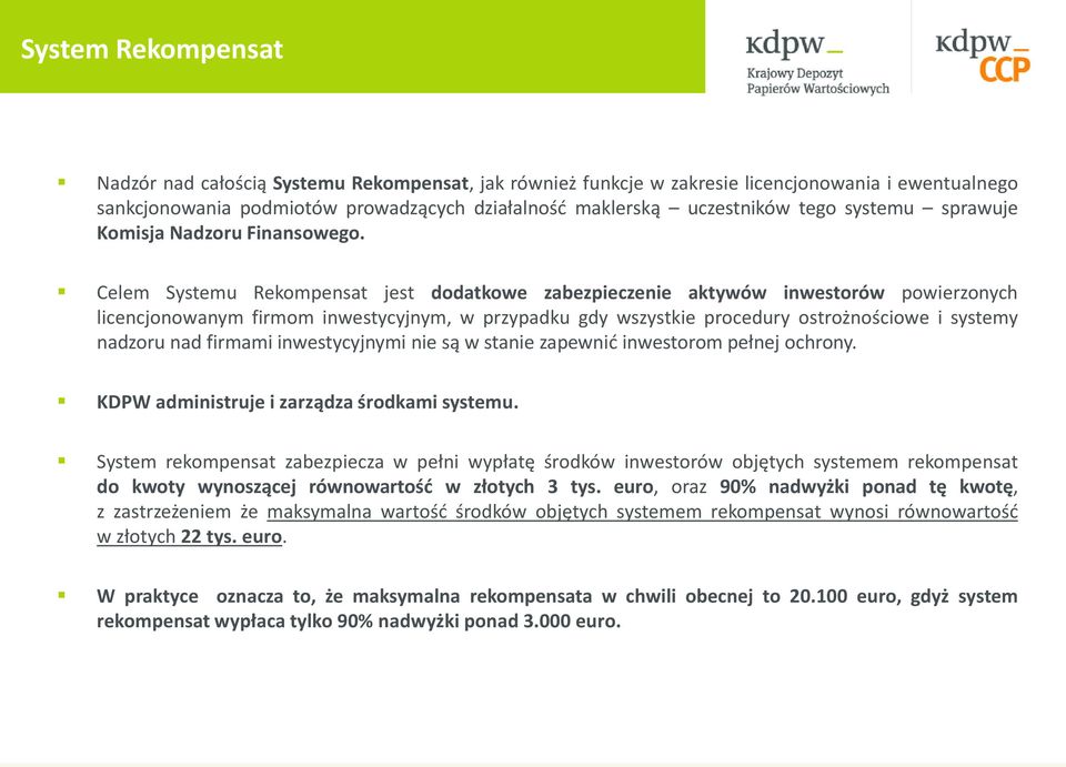 Celem Systemu Rekompensat jest dodatkowe zabezpieczenie aktywów inwestorów powierzonych licencjonowanym firmom inwestycyjnym, w przypadku gdy wszystkie procedury ostrożnościowe i systemy nadzoru nad