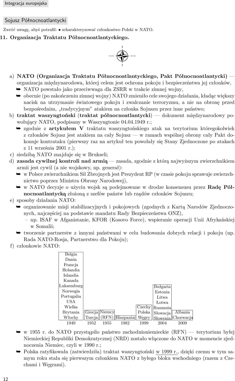 przeciwwaga dla ZSRR w trakcie zimnej wojny, obecnie (po zakończeniu zimnej wojny) NATO zmieniło cele swojego działania, kładąc większy nacisk na utrzymanie światowego pokoju i zwalczanie terroryzmu,