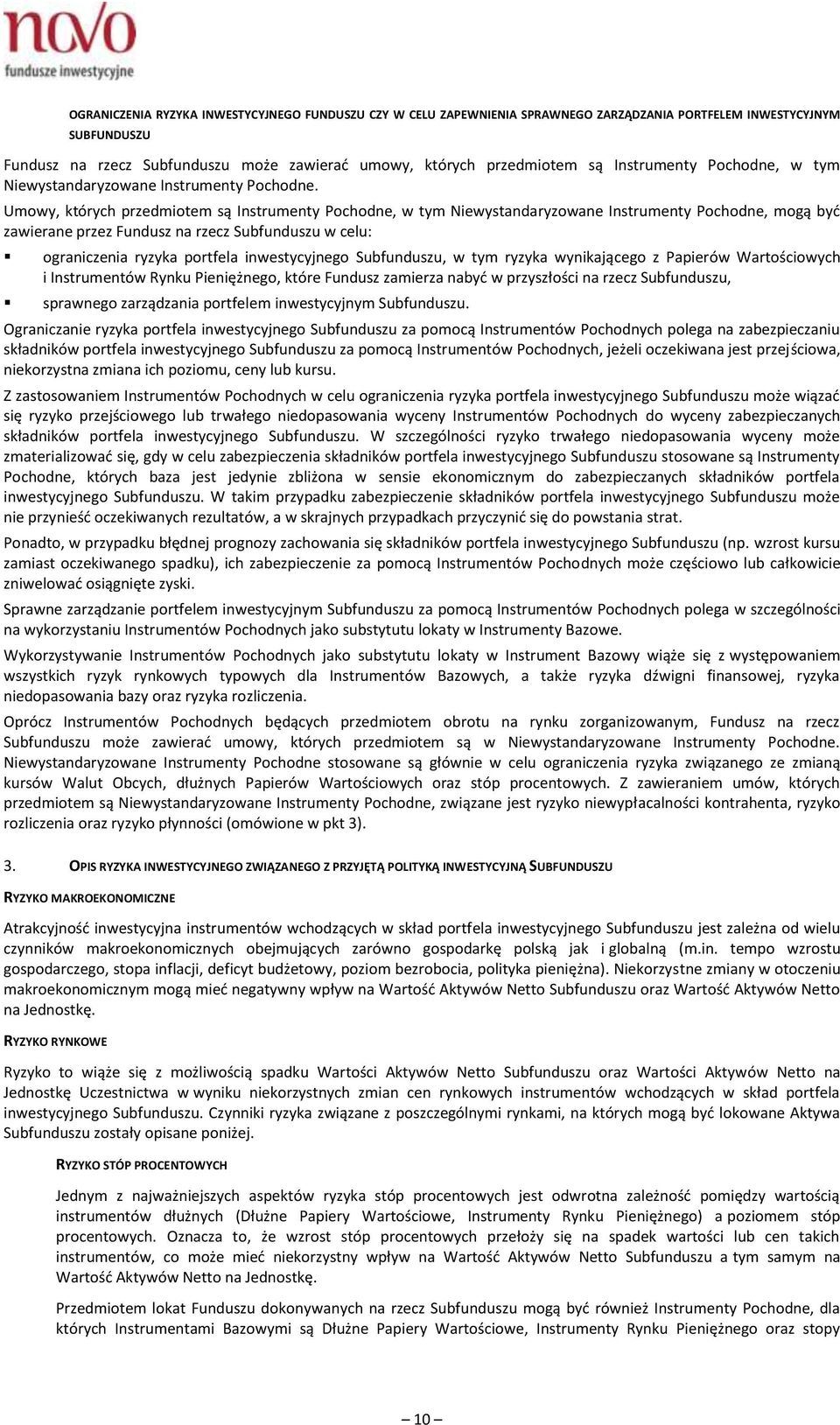 Umowy, których przedmiotem są Instrumenty Pochodne, w tym Niewystandaryzowane Instrumenty Pochodne, mogą być zawierane przez Fundusz na rzecz Subfunduszu w celu: ograniczenia ryzyka portfela