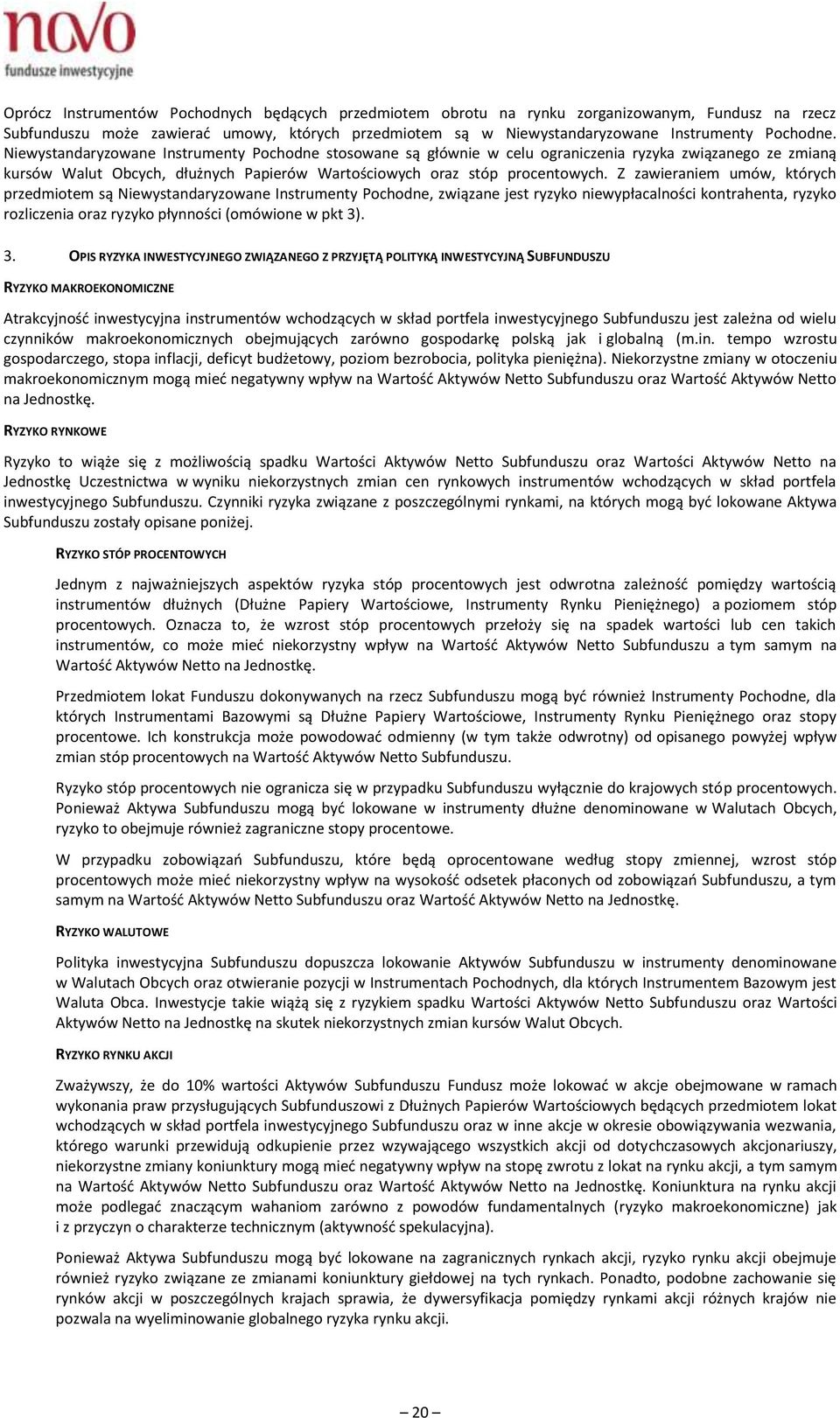 Z zawieraniem umów, których przedmiotem są Niewystandaryzowane Instrumenty Pochodne, związane jest ryzyko niewypłacalności kontrahenta, ryzyko rozliczenia oraz ryzyko płynności (omówione w pkt 3)