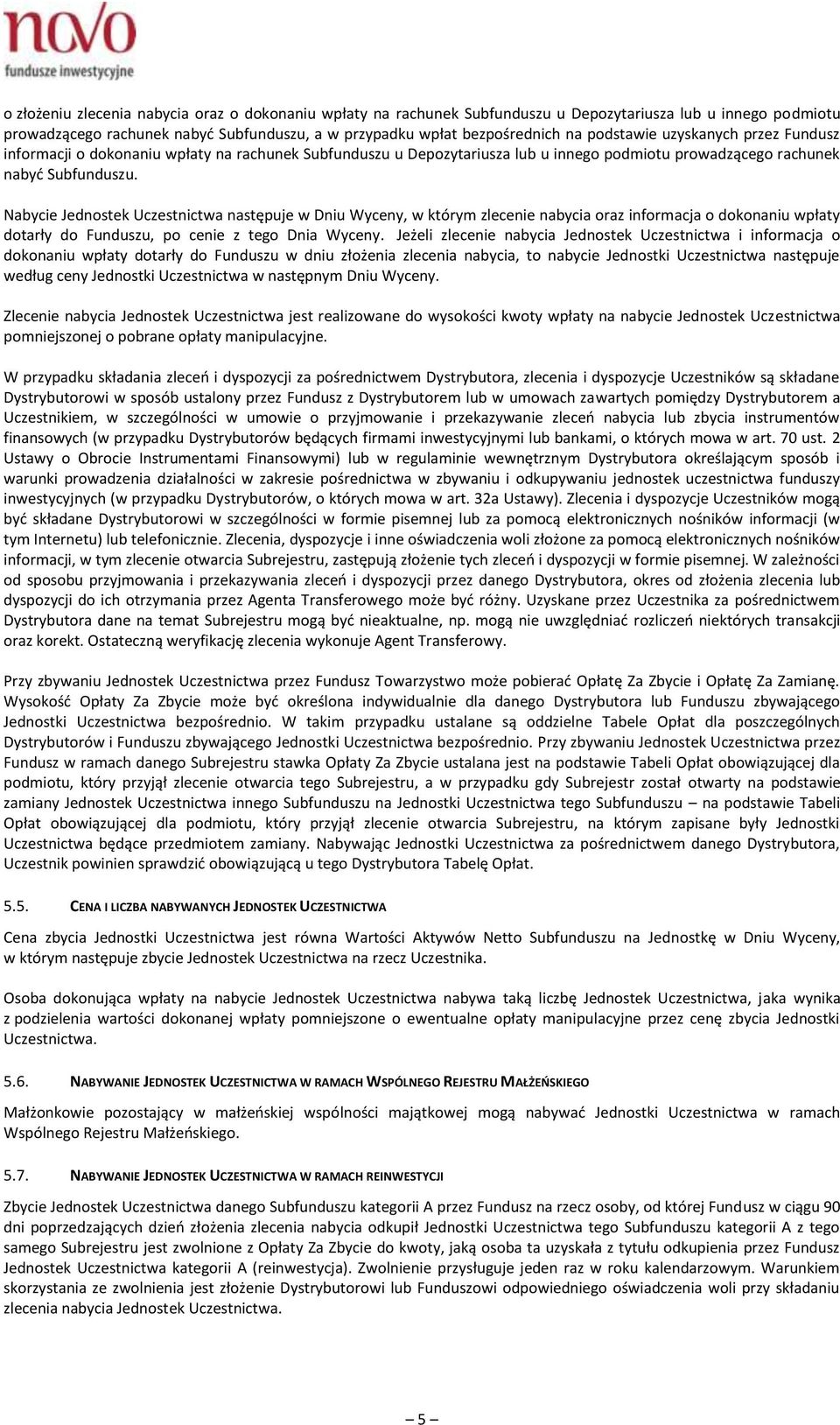 Nabycie Jednostek Uczestnictwa następuje w Dniu Wyceny, w którym zlecenie nabycia oraz informacja o dokonaniu wpłaty dotarły do Funduszu, po cenie z tego Dnia Wyceny.