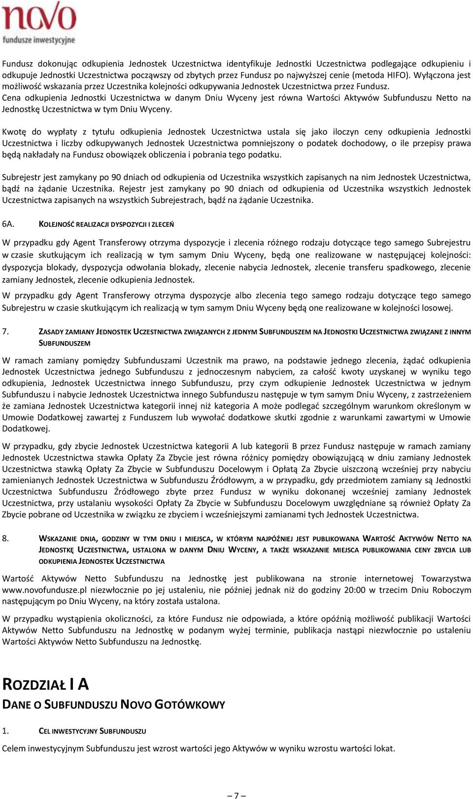 Cena odkupienia Jednostki Uczestnictwa w danym Dniu Wyceny jest równa Wartości Aktywów Subfunduszu Netto na Jednostkę Uczestnictwa w tym Dniu Wyceny.