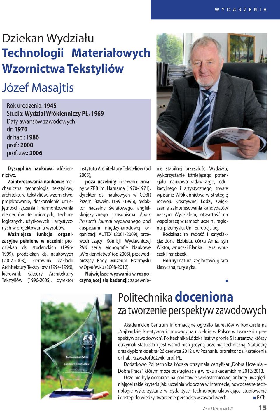 Zaiteresowaia aukowe: mechaicza techologia tekstyliów, architektura tekstyliów, wzorictwo, projektowaie, doskoaleie umiejętości łączeia i harmoizowaia elemetów techiczych, techologiczych, użytkowych