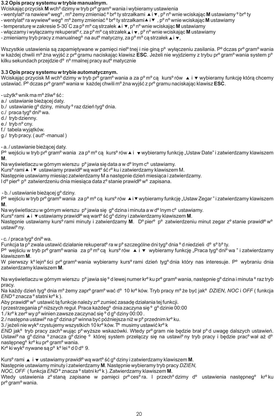 wywiewowego mo emy zmieniaæ obroty strza³kami i, ponownie wciskaj¹c M ustawiamy o - temperaturê w zakresie 5-30 C za pomoc¹ strza³ek i, ponownie wciskaj¹c M ustawiamy - w³¹czamy i wy³¹czamy