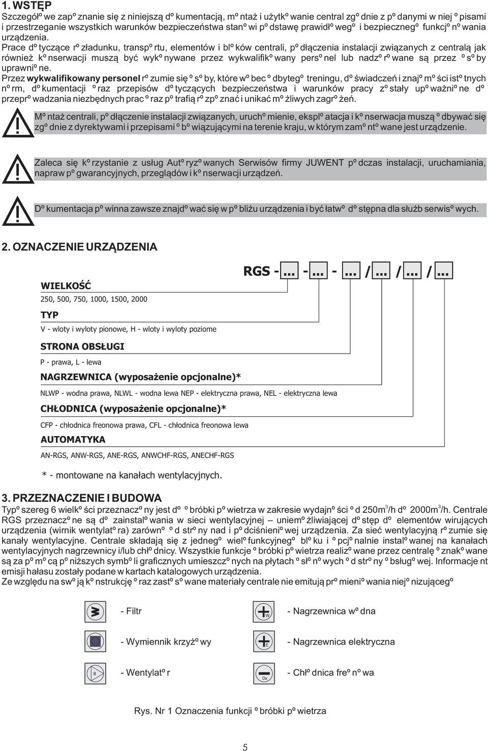 Prace dotycz¹ce roz³adunku, transportu, elementów i bloków centrali, pod³¹czenia instalacji zwi¹zanych z central¹ jak równie konserwacji musz¹ byæ wykonywane przez wykwalifikowany personel lub