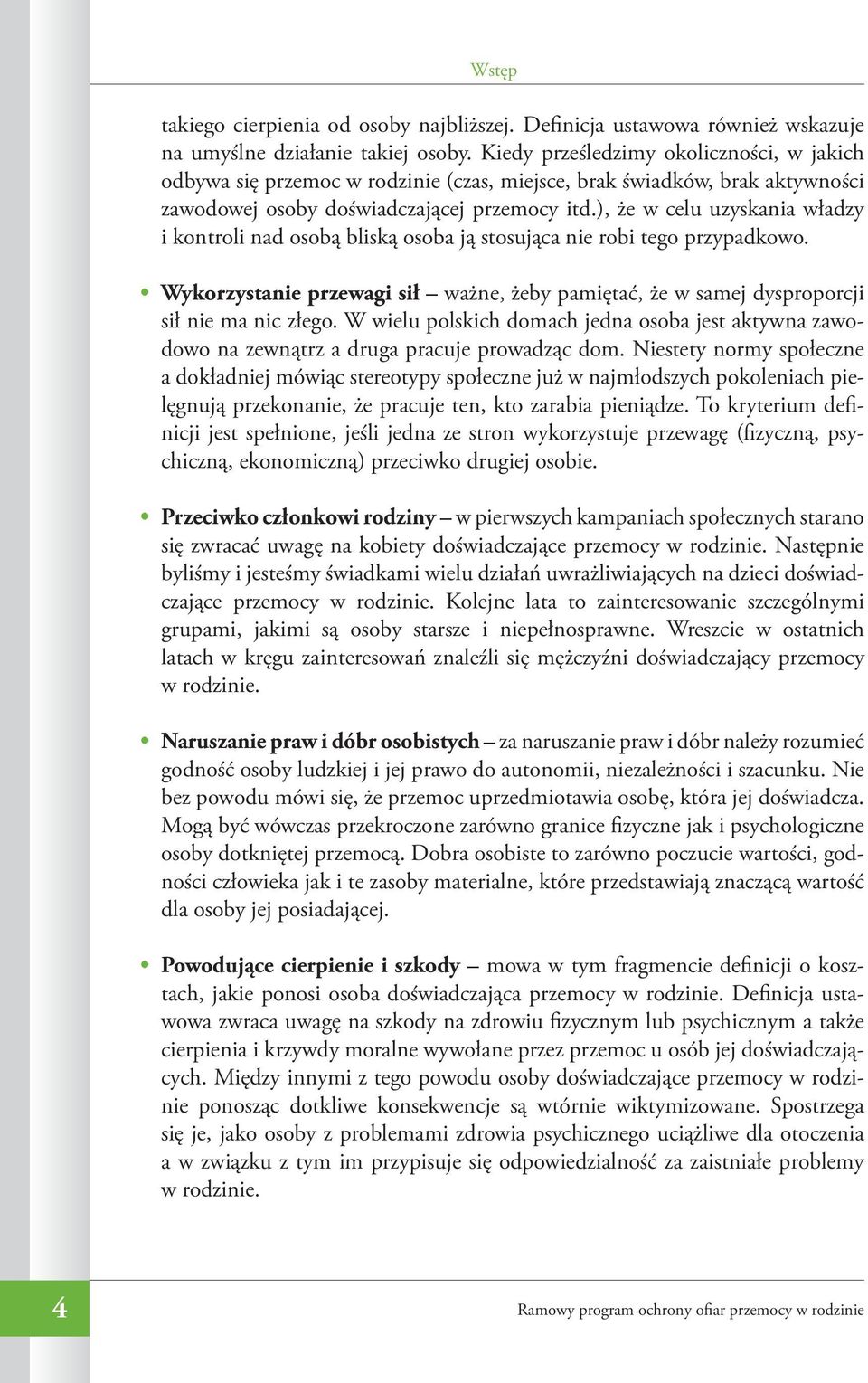 ), że w celu uzyskania władzy i kontroli nad osobą bliską osoba ją stosująca nie robi tego przypadkowo. Wykorzystanie przewagi sił ważne, żeby pamiętać, że w samej dysproporcji sił nie ma nic złego.