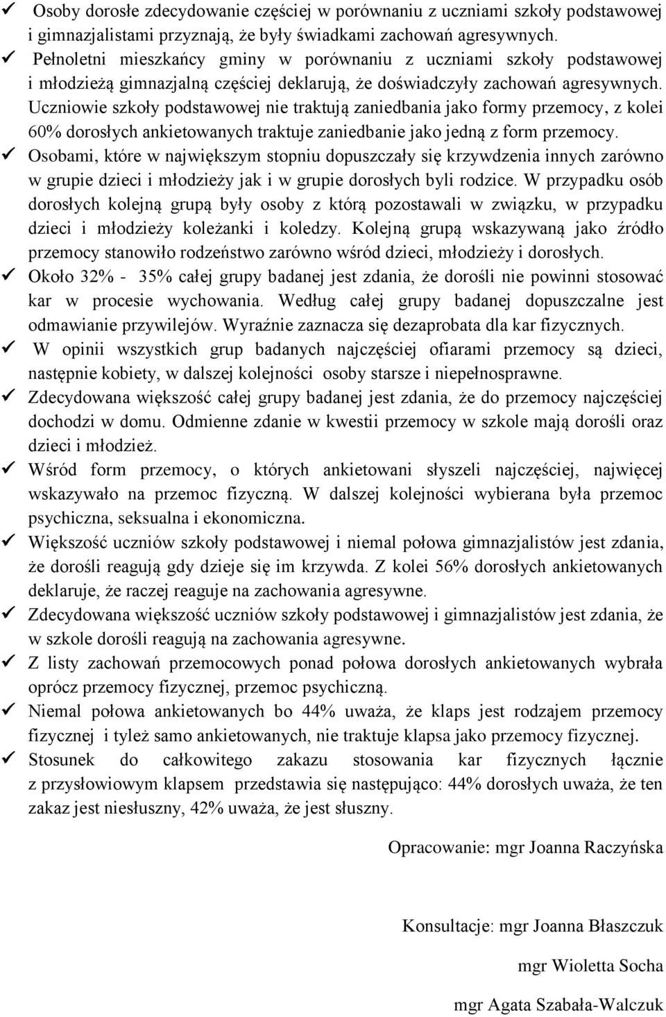 Uczniowie szkoły podstawowej nie traktują zaniedbania jako formy przemocy, z kolei 6 dorosłych ankietowanych traktuje zaniedbanie jako jedną z form przemocy.