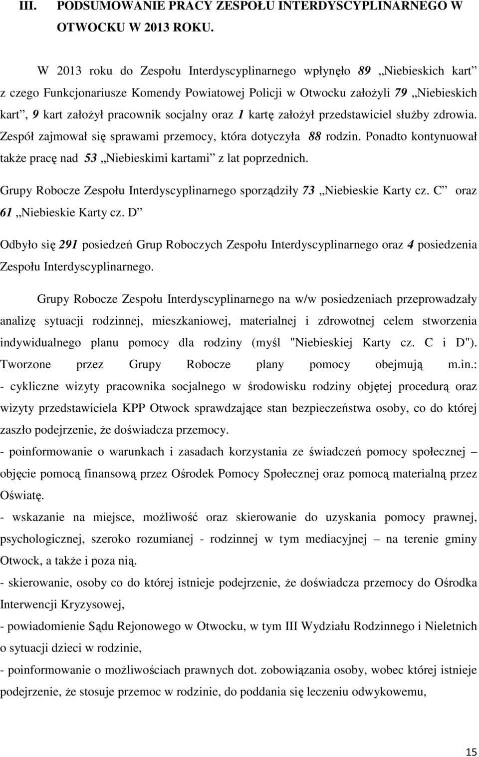 oraz 1 kartę założył przedstawiciel służby zdrowia. Zespół zajmował się sprawami przemocy, która dotyczyła 88 rodzin. Ponadto kontynuował także pracę nad 53 Niebieskimi kartami z lat poprzednich.