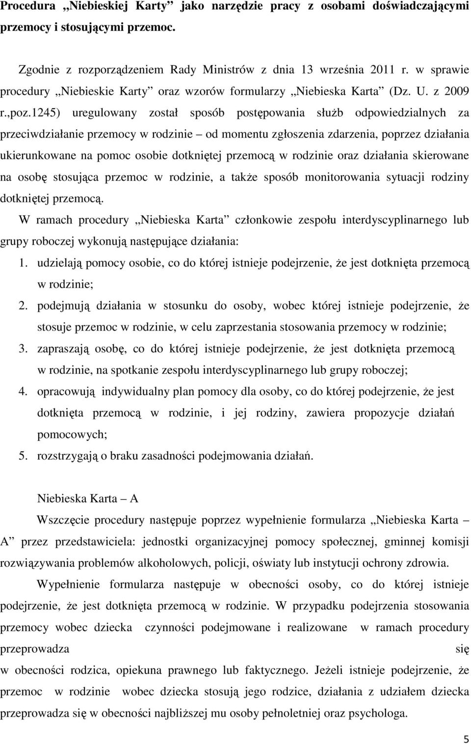 1245) uregulowany został sposób postępowania służb odpowiedzialnych za przeciwdziałanie przemocy w rodzinie od momentu zgłoszenia zdarzenia, poprzez działania ukierunkowane na pomoc osobie dotkniętej