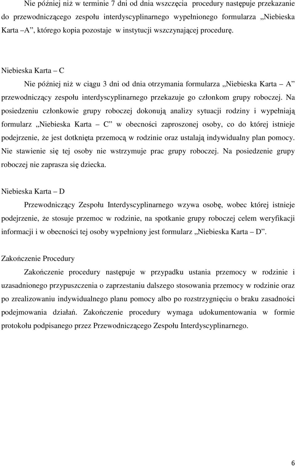 Niebieska Karta C Nie później niż w ciągu 3 dni od dnia otrzymania formularza Niebieska Karta A przewodniczący zespołu interdyscyplinarnego przekazuje go członkom grupy roboczej.