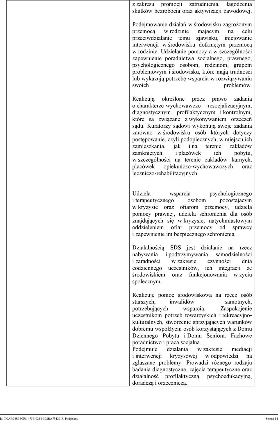 Udzielanie pomocy a w szczególności zapewnienie poradnictwa socjalnego, prawnego, psychologicznego osobom, rodzinom, grupom problemowym i środowisku, które mają trudności lub wykazują potrzebę