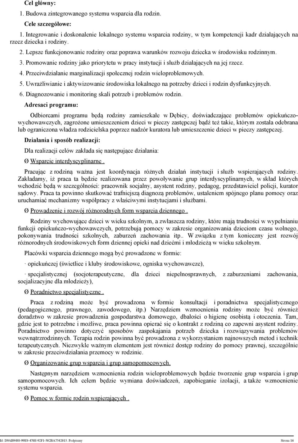 Lepsze funkcjonowanie rodziny oraz poprawa warunków rozwoju dziecka w środowisku rodzinnym. 3. Promowanie rodziny jako priorytetu w pracy instytucji i służb działających na jej rzecz. 4.