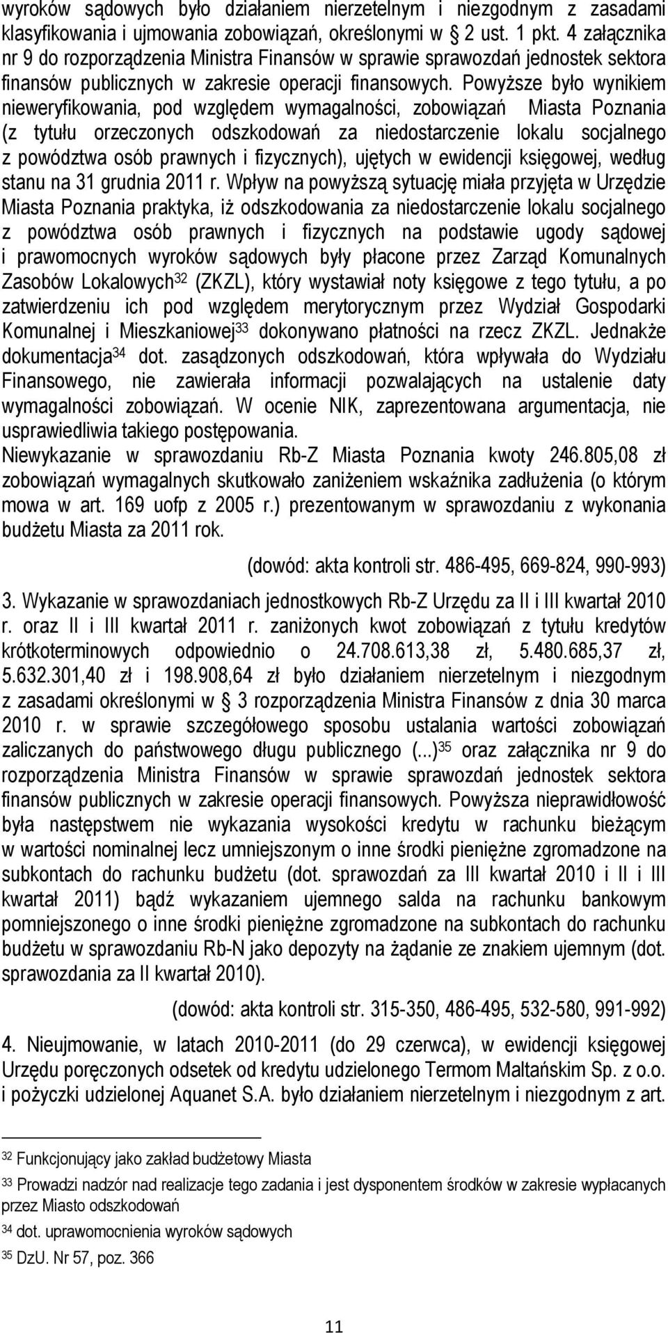 Powyższe było wynikiem nieweryfikowania, pod względem wymagalności, zobowiązań Miasta Poznania (z tytułu orzeczonych odszkodowań za niedostarczenie lokalu socjalnego z powództwa osób prawnych i