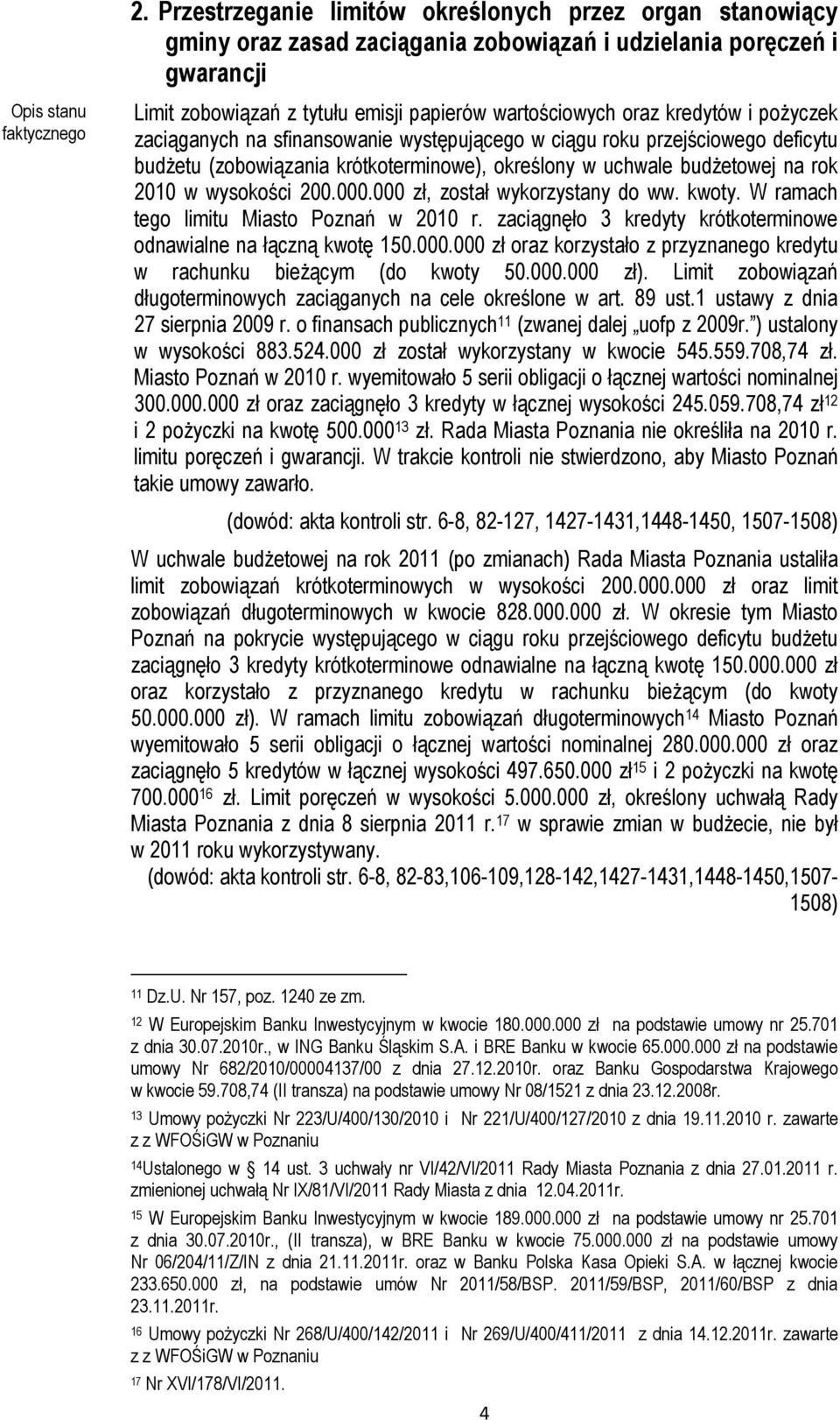 2010 w wysokości 200.000.000 zł, został wykorzystany do ww. kwoty. W ramach tego limitu Miasto Poznań w 2010 r. zaciągnęło 3 kredyty krótkoterminowe odnawialne na łączną kwotę 150.000.000 zł oraz korzystało z przyznanego kredytu w rachunku bieżącym (do kwoty 50.