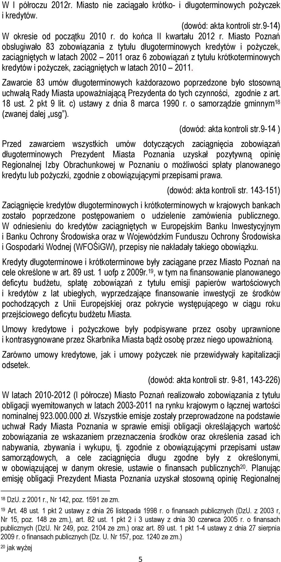 zaciągniętych w latach 2010 2011. Zawarcie 83 umów długoterminowych każdorazowo poprzedzone było stosowną uchwałą Rady Miasta upoważniającą Prezydenta do tych czynności, zgodnie z art. 18 ust.