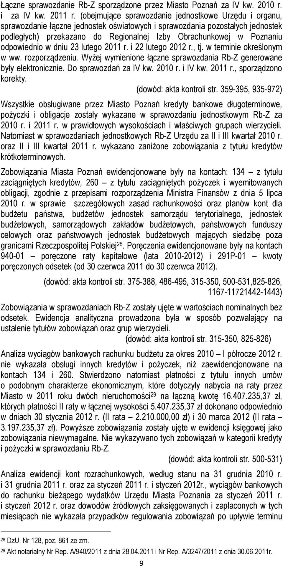 Poznaniu odpowiednio w dniu 23 lutego 2011 r. i 22 lutego 2012 r., tj. w terminie określonym w ww. rozporządzeniu. Wyżej wymienione łączne sprawozdania Rb-Z generowane były elektronicznie.