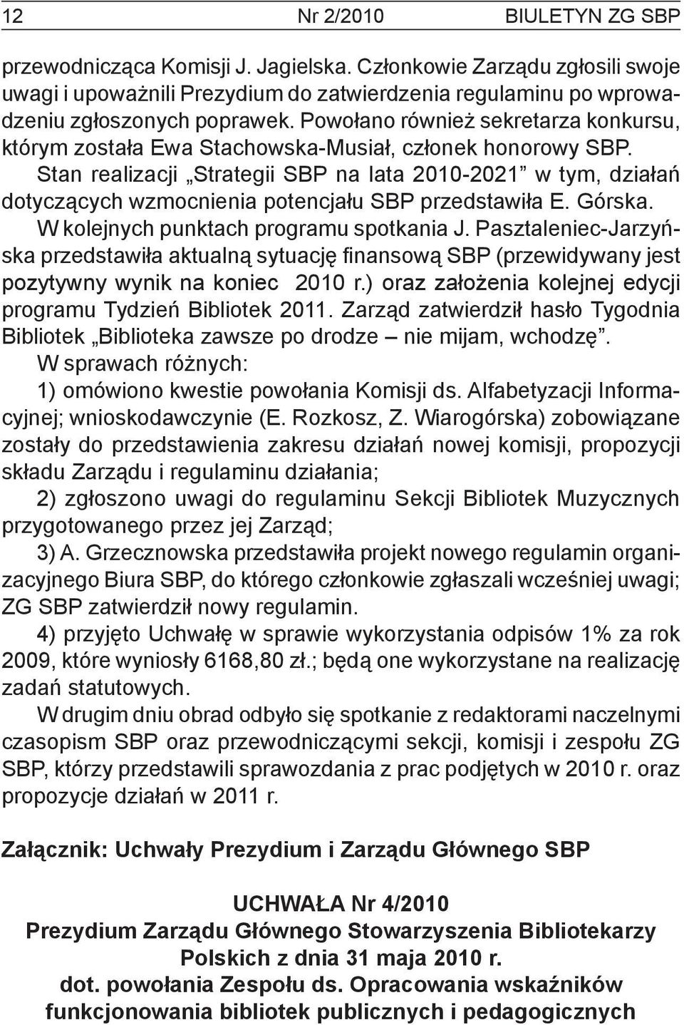 Stan realizacji Strategii SBP na lata 2010-2021 w tym, działań dotyczących wzmocnienia potencjału SBP przedstawiła E. Górska. W kolejnych punktach programu spotkania J.