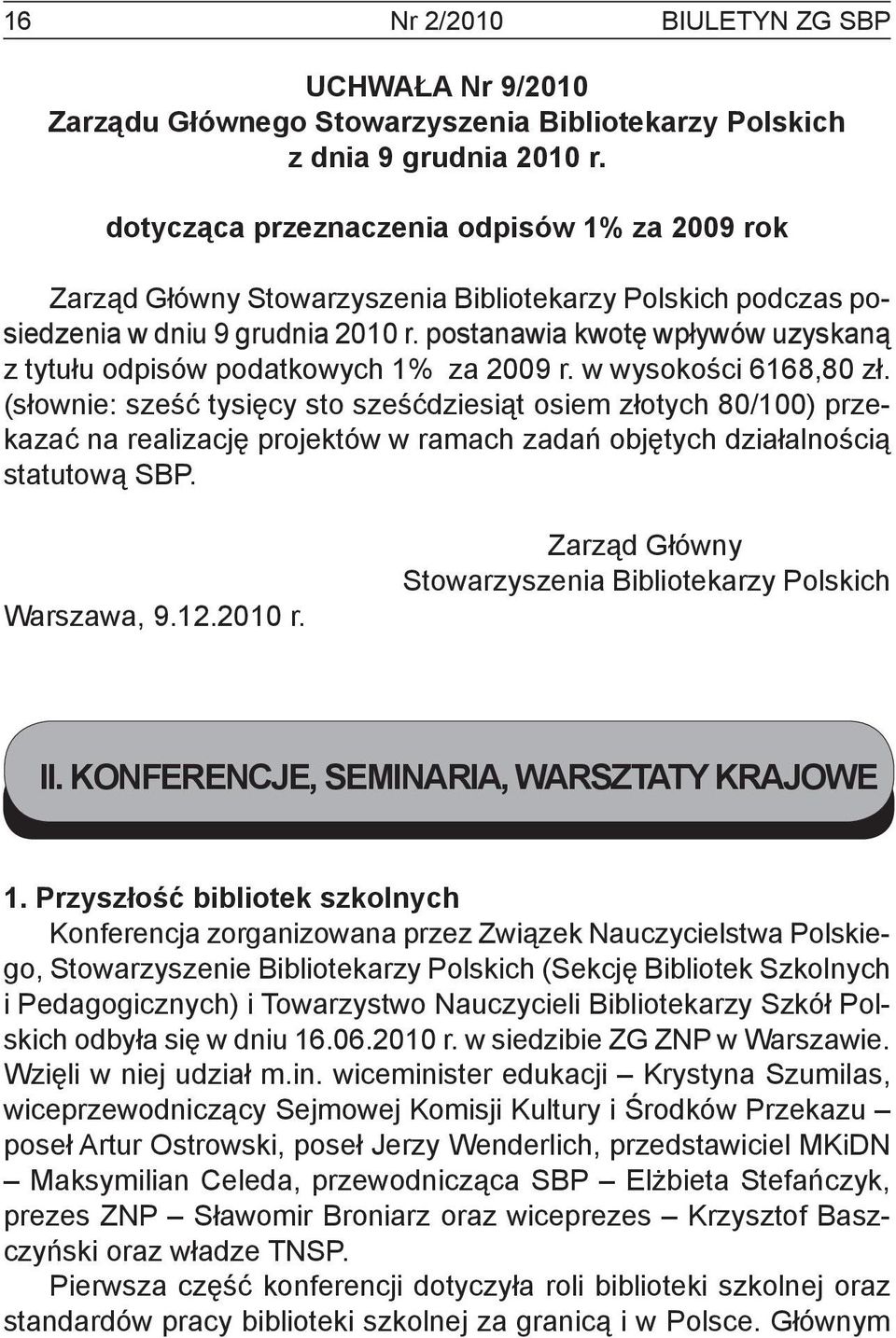 postanawia kwotę wpływów uzyskaną z tytułu odpisów podatkowych 1% za 2009 r. w wysokości 6168,80 zł.