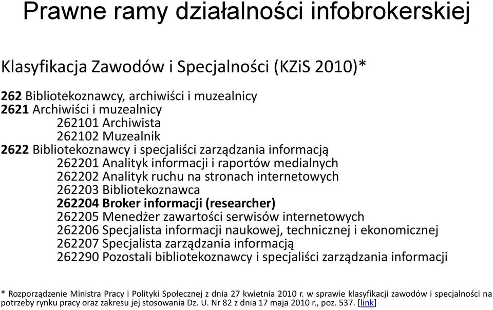 informacji (researcher) 262205 Menedżer zawartości serwisów internetowych 262206 Specjalista informacji naukowej, technicznej i ekonomicznej 262207 Specjalista zarządzania informacją 262290 Pozostali