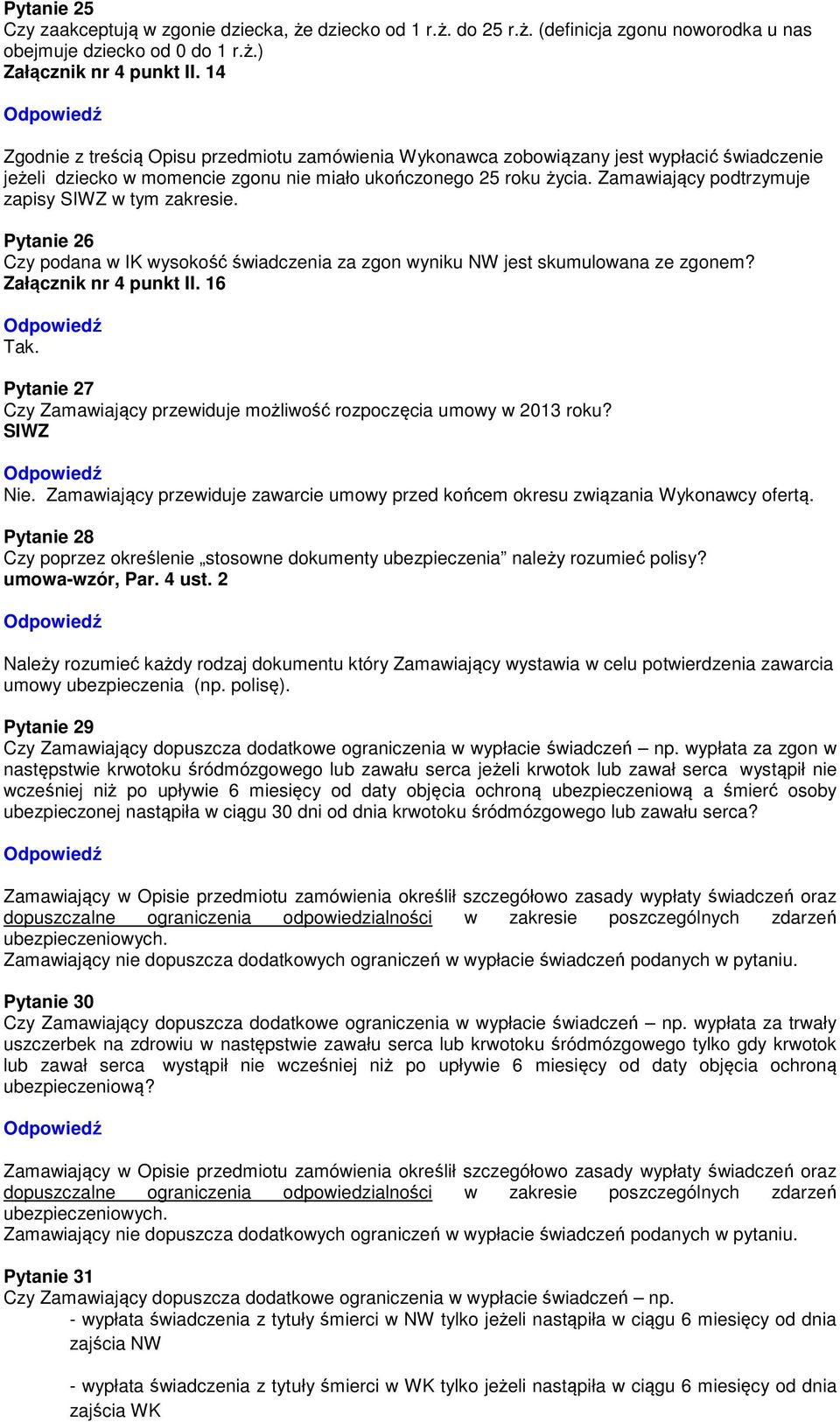 Zamawiający podtrzymuje zapisy SIWZ w tym zakresie. Pytanie 26 Czy podana w IK wysokość świadczenia za zgon wyniku NW jest skumulowana ze zgonem? Załącznik nr 4 punkt II. 16 Tak.