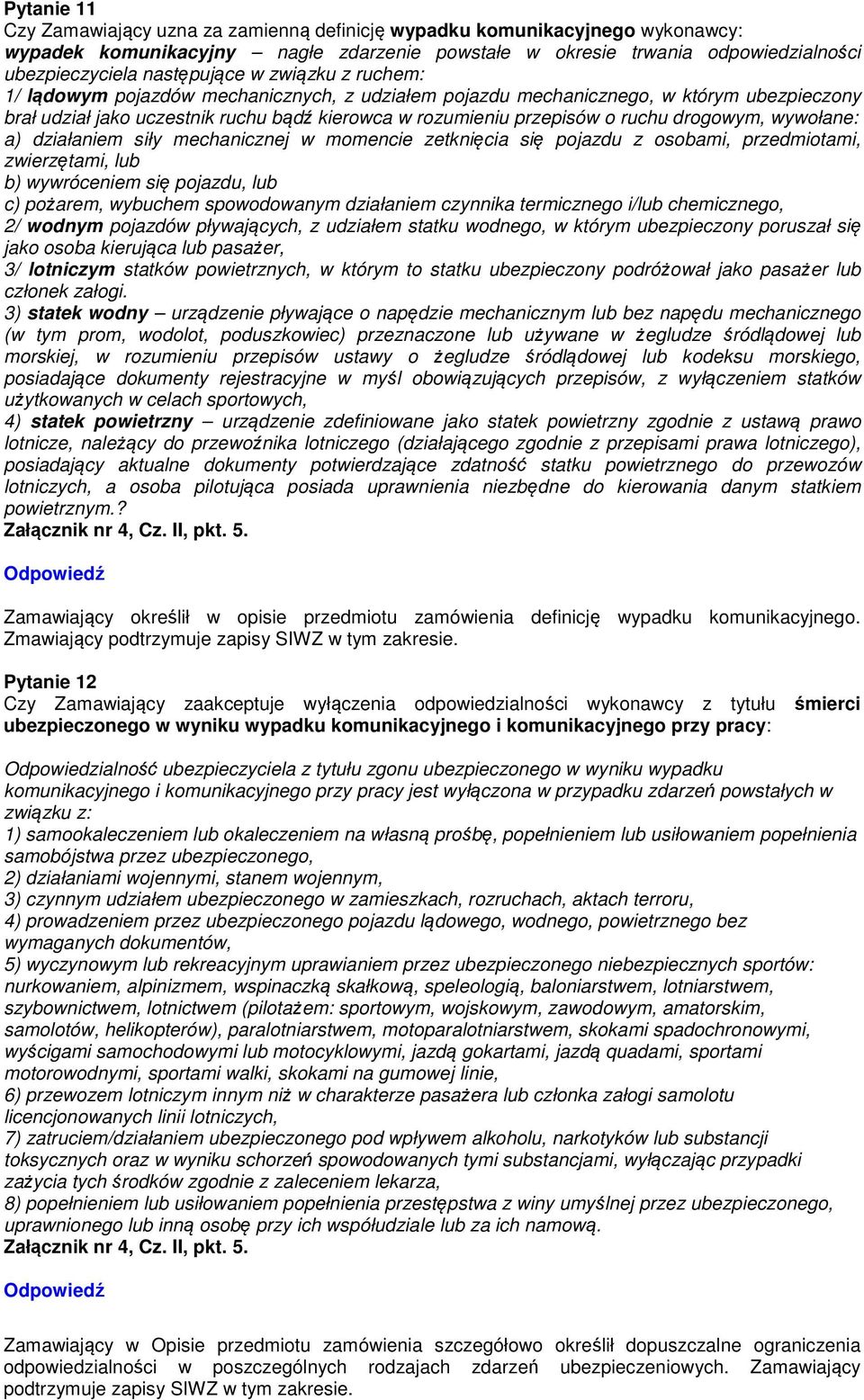 wywołane: a) działaniem siły mechanicznej w momencie zetknięcia się pojazdu z osobami, przedmiotami, zwierzętami, lub b) wywróceniem się pojazdu, lub c) pożarem, wybuchem spowodowanym działaniem