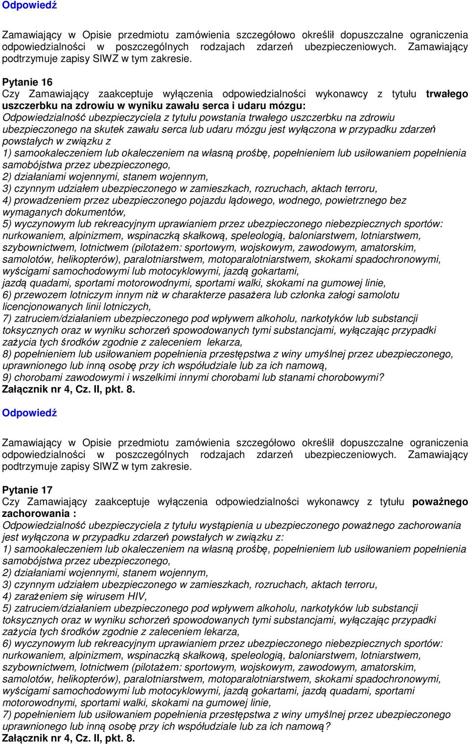 prośbę, popełnieniem lub usiłowaniem popełnienia samobójstwa przez ubezpieczonego, 2) działaniami wojennymi, stanem wojennym, 3) czynnym udziałem ubezpieczonego w zamieszkach, rozruchach, aktach