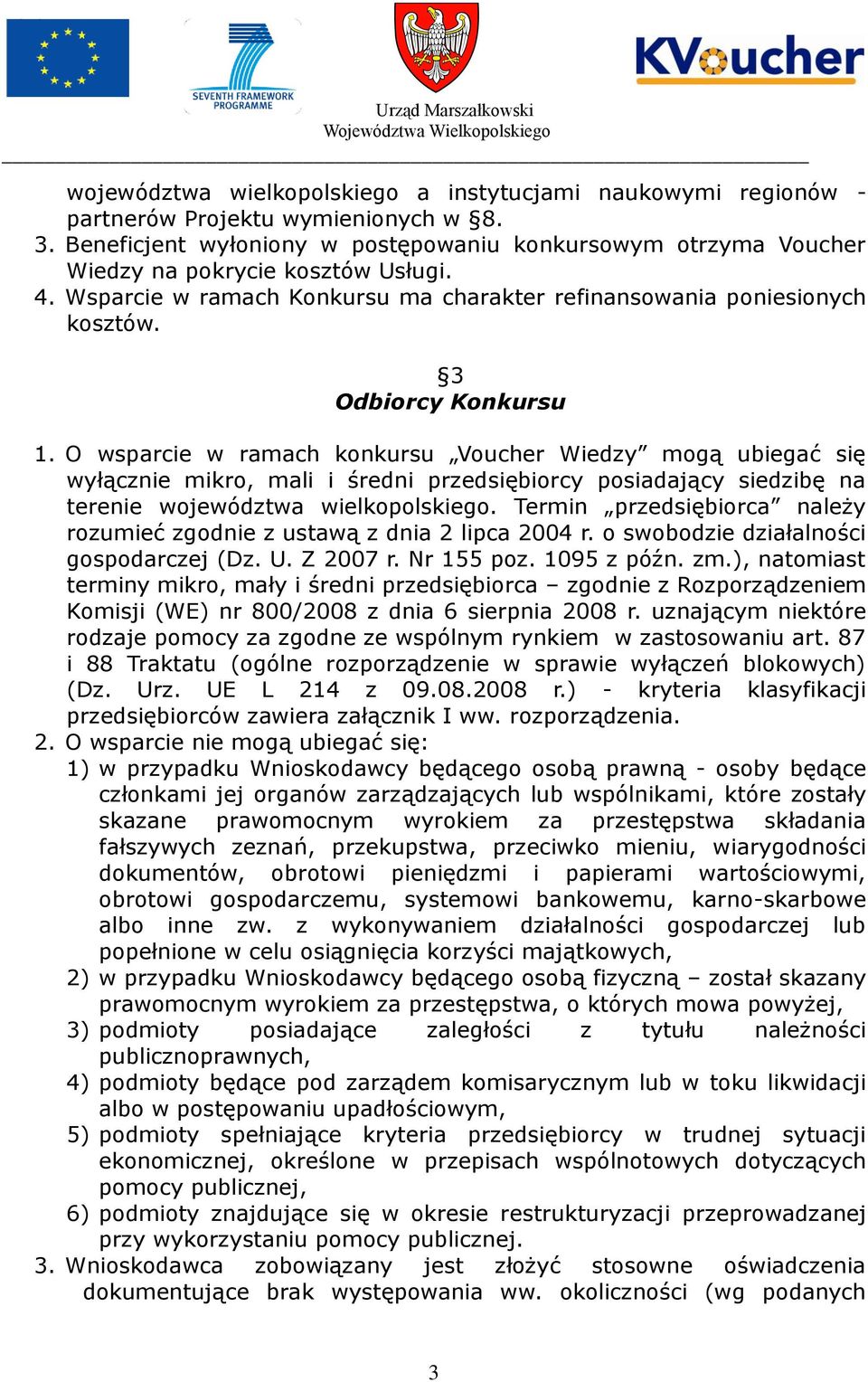 3 Odbiorcy Konkursu 1. O wsparcie w ramach konkursu Voucher Wiedzy mogą ubiegać się wyłącznie mikro, mali i średni przedsiębiorcy posiadający siedzibę na terenie województwa wielkopolskiego.