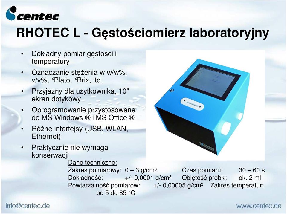 (USB, WLAN, Ethernet) Praktycznie nie wymaga konserwacji Dane techniczne: Zakres pomiarowy: 0 3 g/cm³ Czas pomiaru: 30 60 s