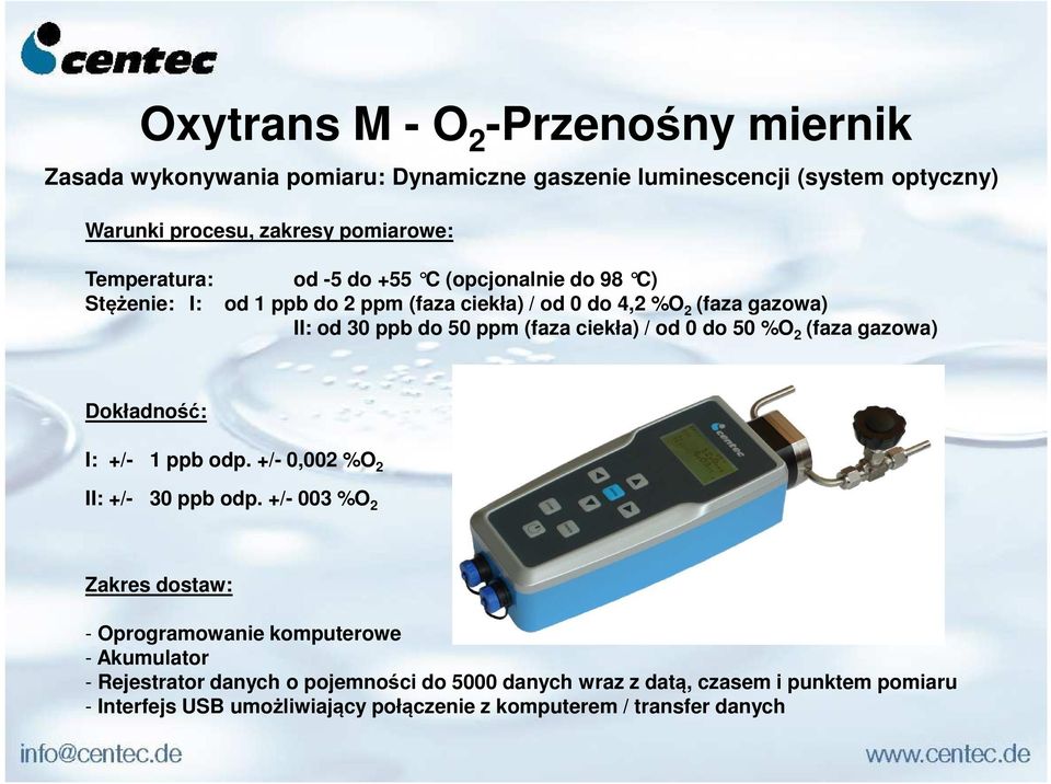 ciekła) / od 0 do 50 %O 2 (faza gazowa) Dokładność: I: +/- 1 ppb odp. +/- 0,002 %O 2 II: +/- 30 ppb odp.