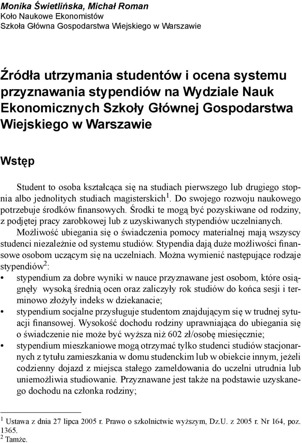 Do swojego rozwoju naukowego potrzebuje środków finansowych. Środki te mogą być pozyskiwane od rodziny, z podjętej pracy zarobkowej lub z uzyskiwanych stypendiów uczelnianych.