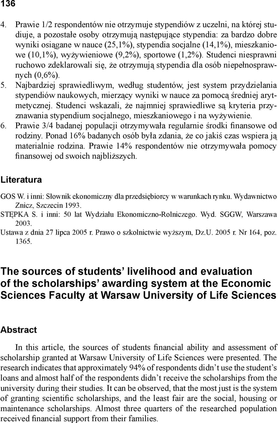 (14,1%), mieszkaniowe (10,1%), wyżywieniowe (9,2%), sportowe (1,2%). Studenci niesprawni ruchowo zdeklarowali się, że otrzymują stypendia dla osób niepełnosprawnych (0,6%). 5.