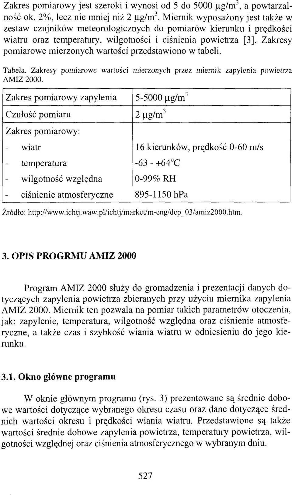 Zakresy pomiarowe mierzonych wartości przedstawiono w tabeli. Tabela. Zakresy pomiarowe wartości mierzonych przez miernik zapylenia powietrza AMIZ 2000.