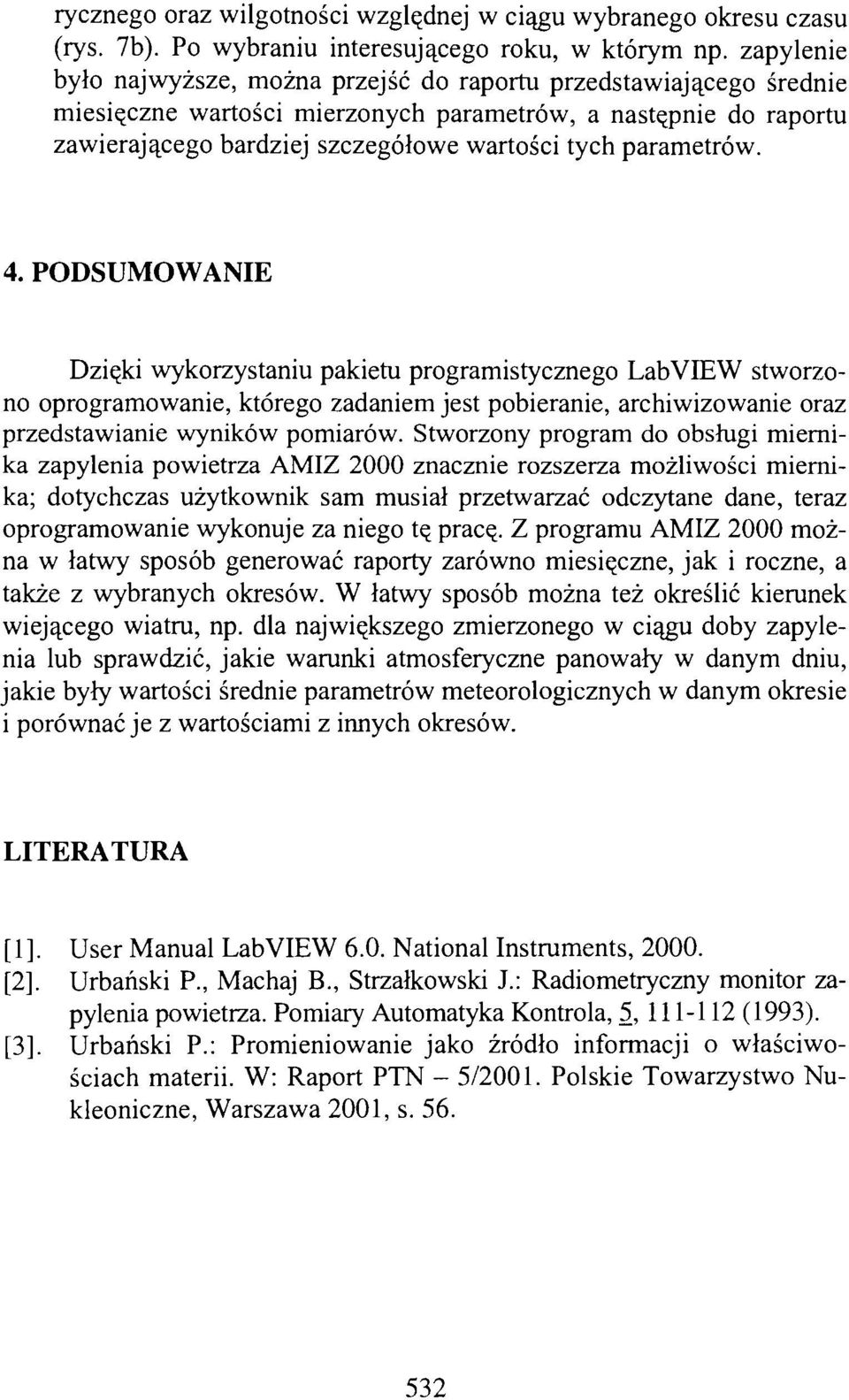 parametrów. 4. PODSUMOWANIE Dzięki wykorzystaniu pakietu programistycznego LabVIEW stworzono oprogramowanie, którego zadaniem jest pobieranie, archiwizowanie oraz przedstawianie wyników pomiarów.