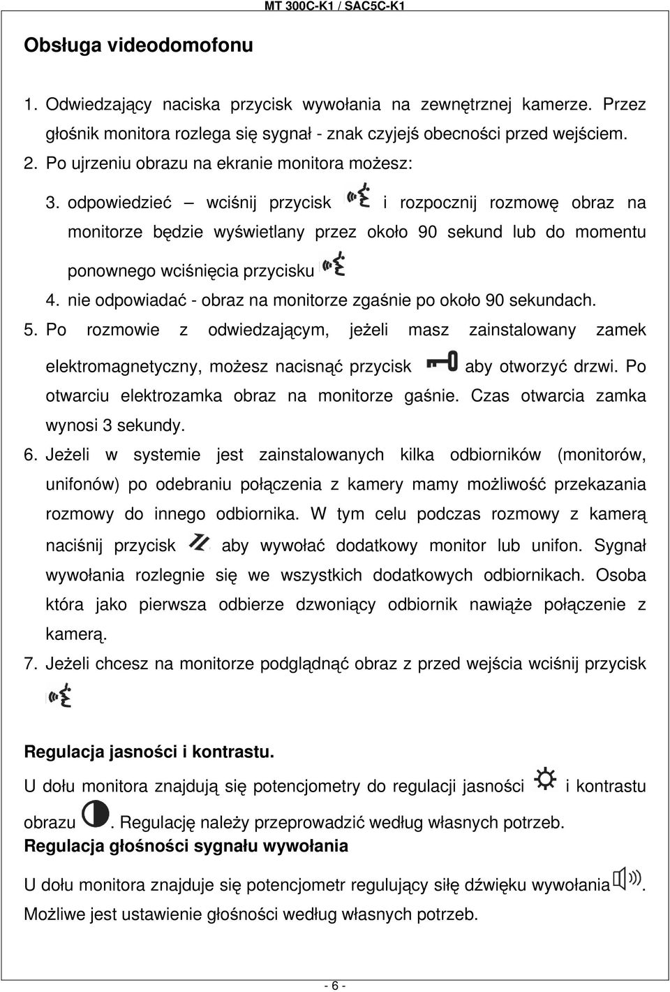 odpowiedzieć wciśnij przycisk i rozpocznij rozmowę obraz na monitorze będzie wyświetlany przez około 90 sekund lub do momentu ponownego wciśnięcia przycisku 4.