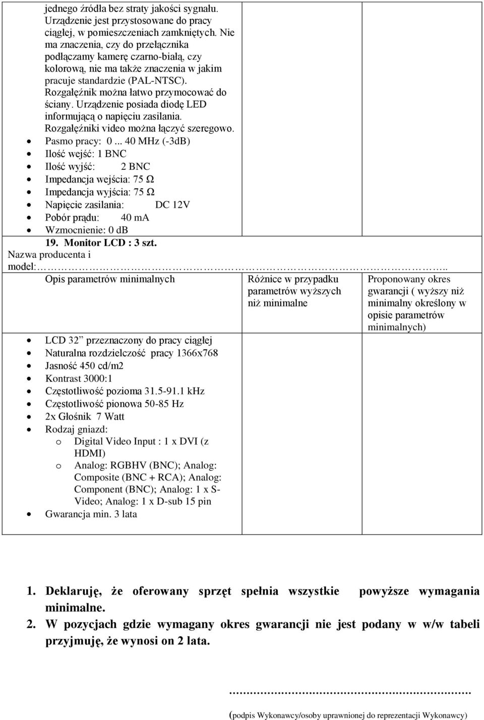 Urządzenie posiada diodę LED informującą o napięciu zasilania. Rozgałęźniki video można łączyć szeregowo. Pasmo pracy: 0.