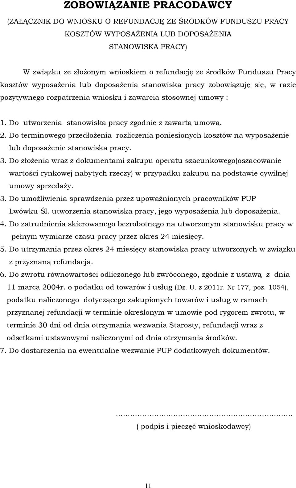 Do utworzenia stanowiska pracy zgodnie z zawartą umową. 2. Do terminowego przedłożenia rozliczenia poniesionych kosztów na wyposażenie lub doposażenie stanowiska pracy. 3.