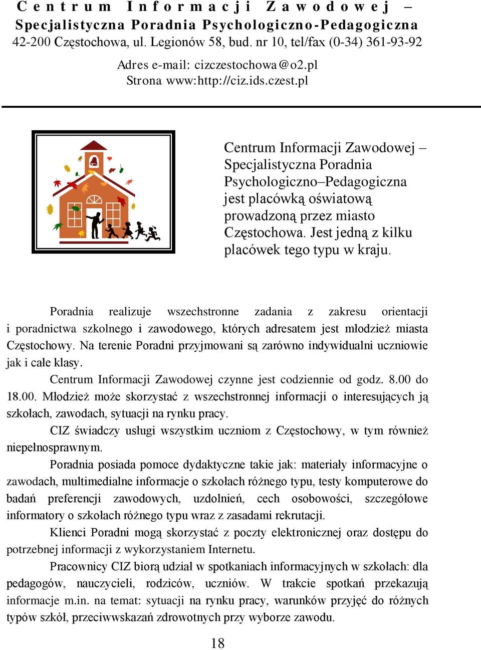 Jest jedną z kilku placówek tego typu w kraju. Poradnia realizuje wszechstronne zadania z zakresu orientacji i poradnictwa szkolnego i zawodowego, których adresatem jest młodzież miasta Częstochowy.