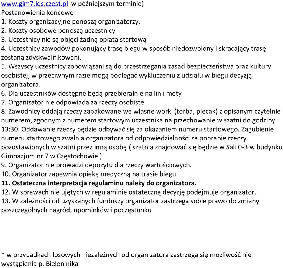 Wszyscy uczestnicy zobowiązani są do przestrzegania zasad bezpieczeństwa oraz kultury osobistej, w przeciwnym razie mogą podlegać wykluczeniu z udziału w biegu decyzją organizatora. 6.