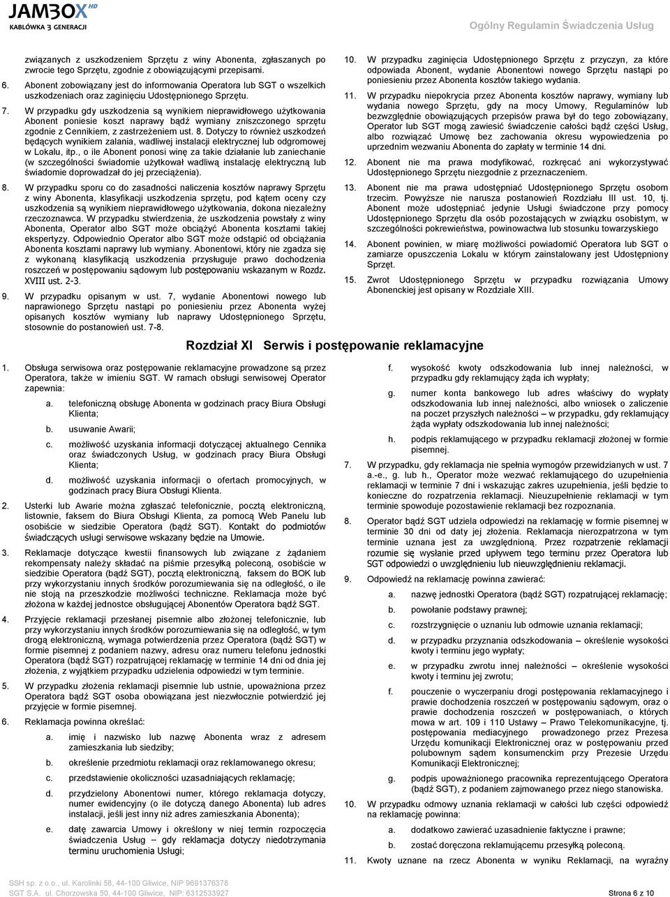 W przypadku gdy uszkodzenia są wynikiem nieprawidłowego użytkowania Abonent poniesie koszt naprawy bądź wymiany zniszczonego sprzętu zgodnie z Cennikiem, z zastrzeżeniem ust. 8.