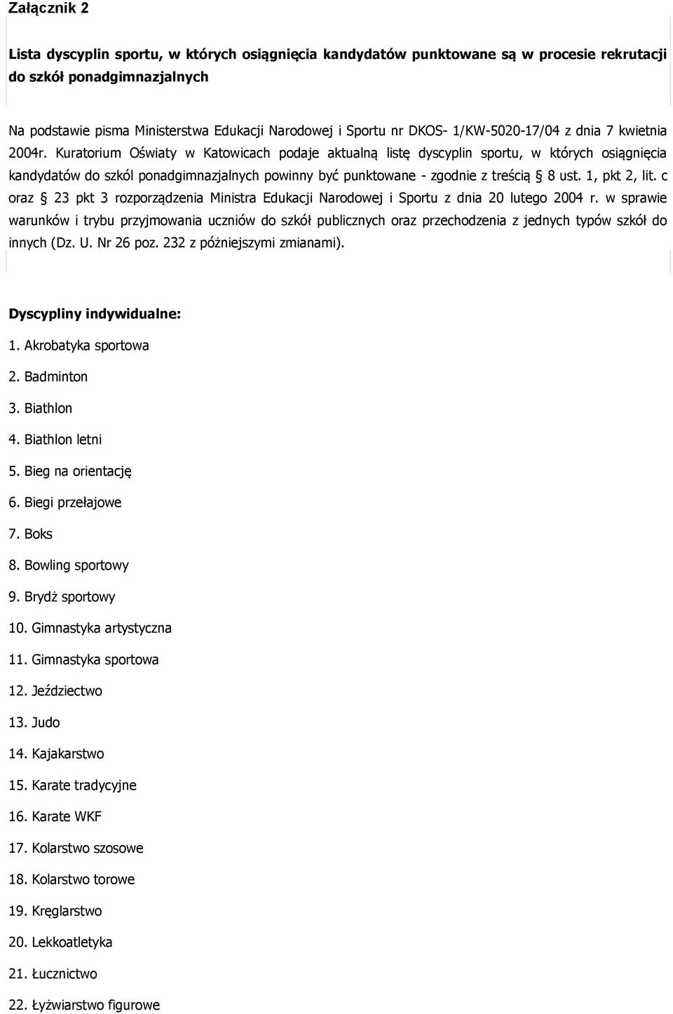 Kuratorium Oświaty w Katowicach podaje aktualną listę dyscyplin sportu, w których osiągnięcia kandydatów do szkól ponadgimnazjalnych powinny być punktowane - zgodnie z treścią 8 ust. 1, pkt 2, lit.