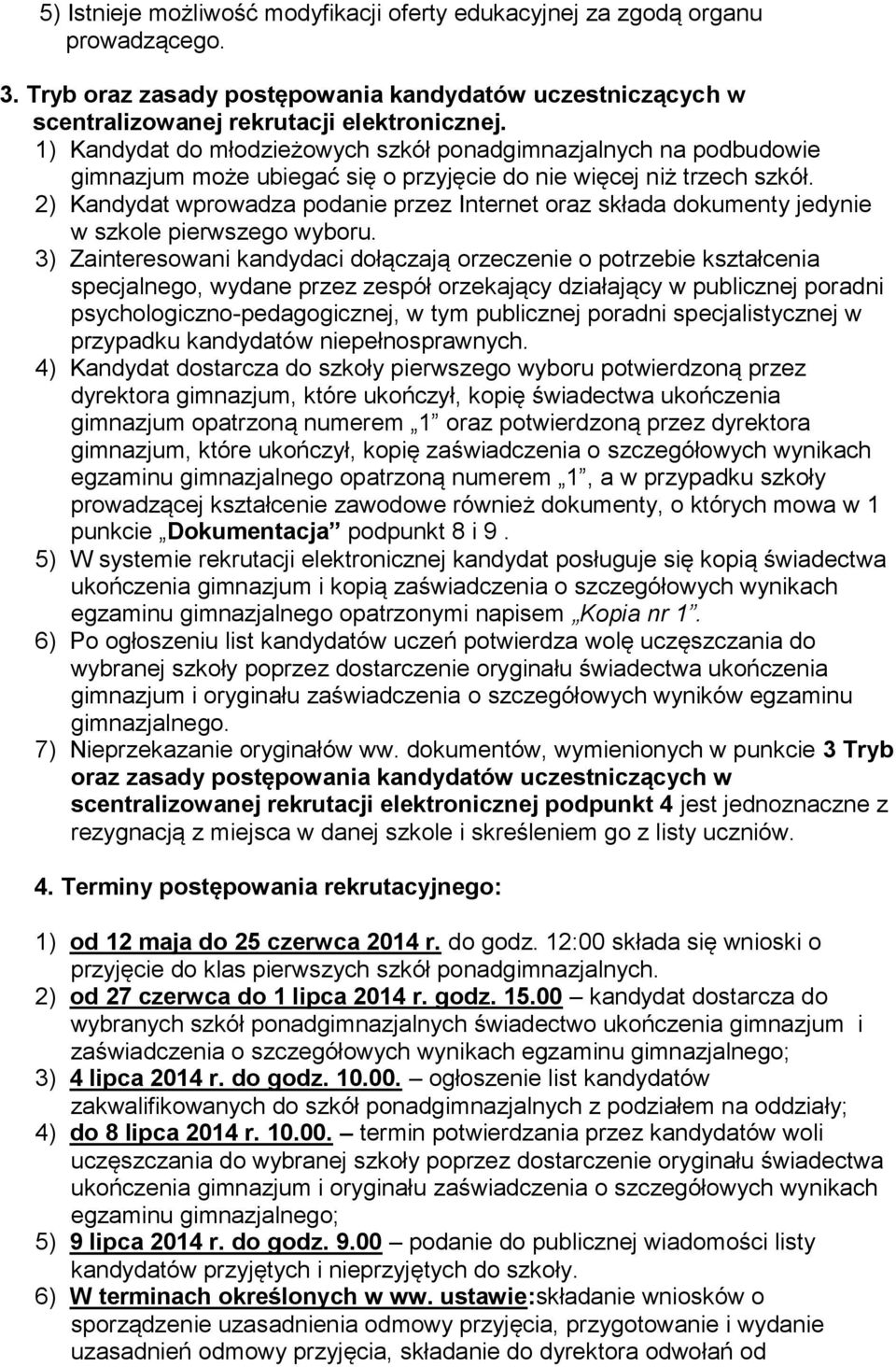 2) Kandydat wprowadza podanie przez Internet oraz składa dokumenty jedynie w szkole pierwszego wyboru.