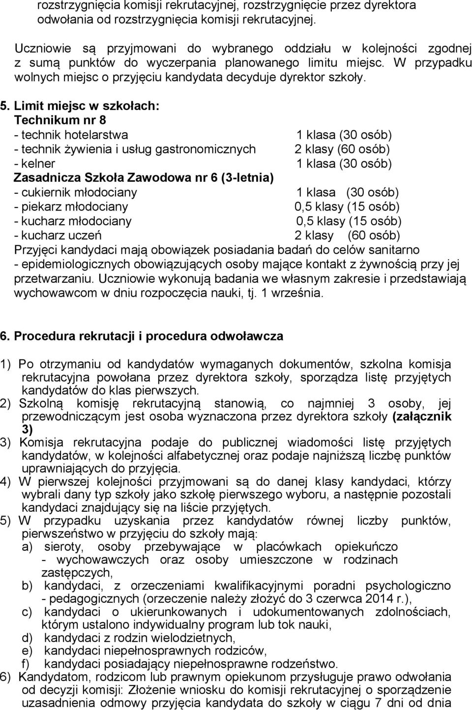 5. Limit miejsc w szkołach: Technikum nr 8 - technik hotelarstwa 1 klasa (30 osób) - technik żywienia i usług gastronomicznych 2 klasy (60 osób) - kelner 1 klasa (30 osób) Zasadnicza Szkoła Zawodowa