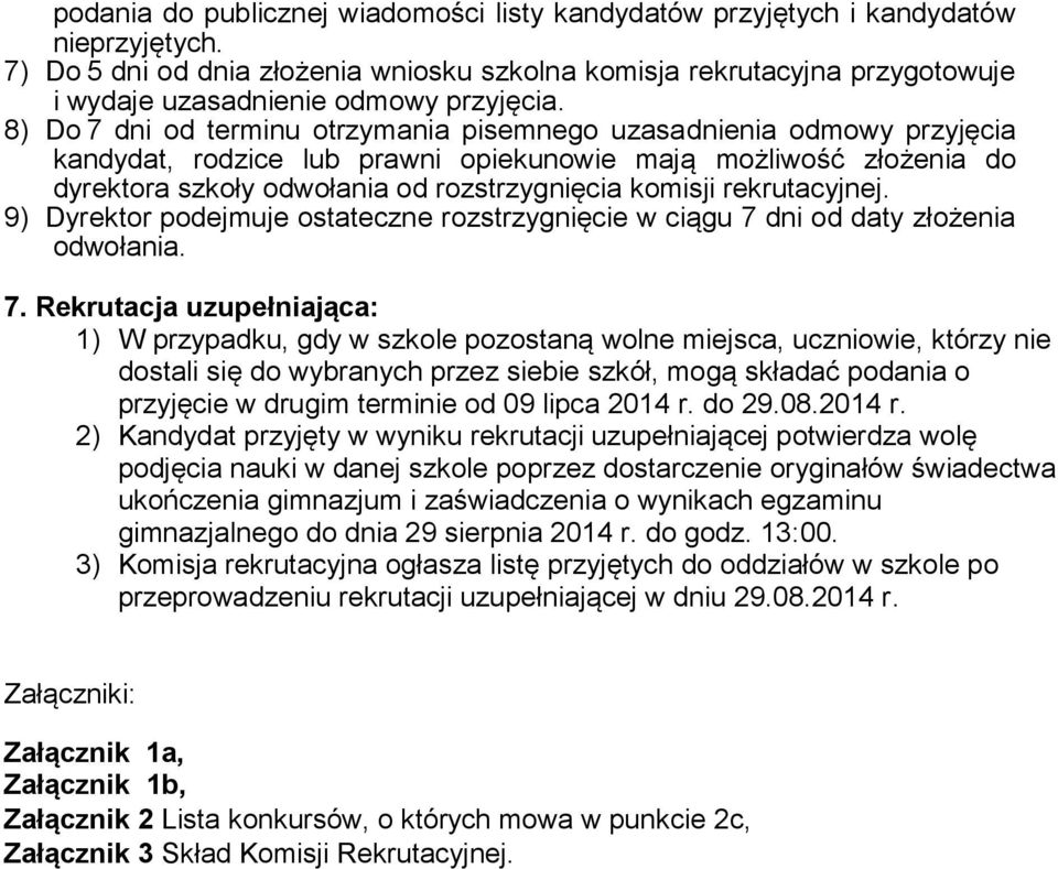 8) Do 7 dni od terminu otrzymania pisemnego uzasadnienia odmowy przyjęcia kandydat, rodzice lub prawni opiekunowie mają możliwość złożenia do dyrektora szkoły odwołania od rozstrzygnięcia komisji