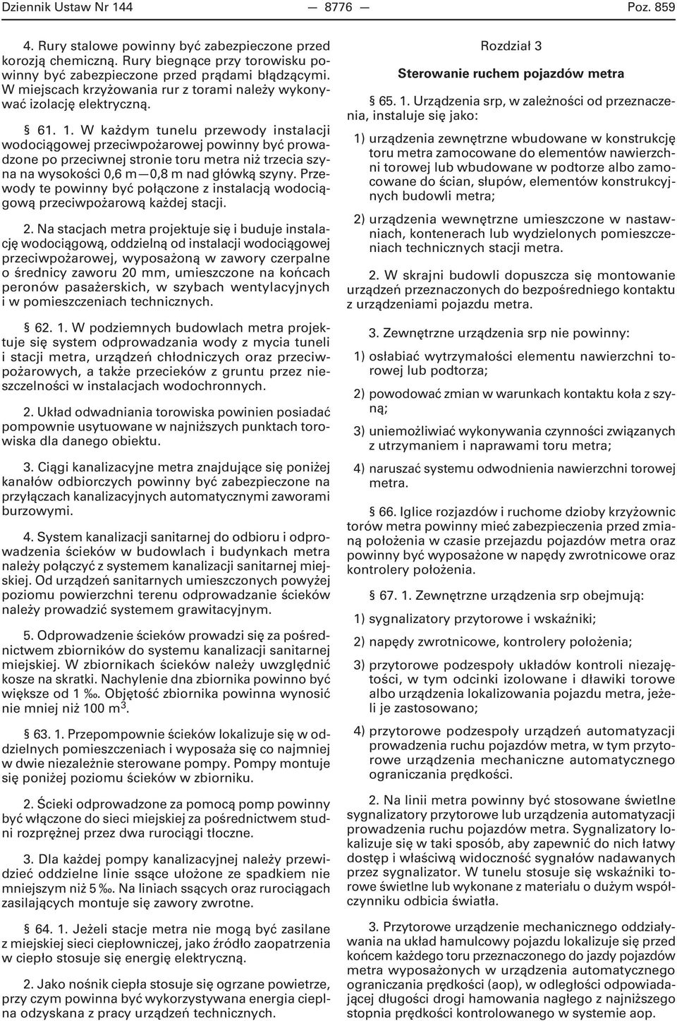 W każdym tunelu przewody instalacji wodociągowej przeciwpożarowej powinny być prowadzone po przeciwnej stronie toru metra niż trzecia szyna na wysokości 0,6 m 0,8 m nad główką szyny.
