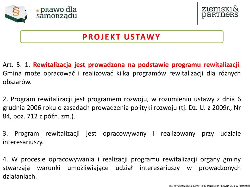 Program rewitalizacji jest programem rozwoju, w rozumieniu ustawy z dnia 6 grudnia 2006 roku o zasadach prowadzenia polityki rozwoju (tj. Dz. U. z 2009r.